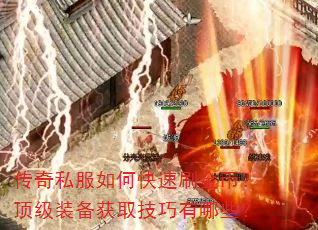传奇私服如何快速刷金币?顶级装备获取技巧有哪些? 传奇私服如何快速刷金币?顶级装备获取技巧有哪些?