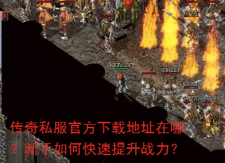 传奇私服官方下载地址在哪?新手如何快速提升战力? 传奇私服官方下载地址在哪?新手如何快速提升战力?