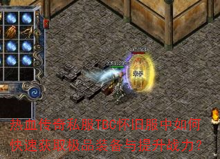 热血传奇私服TBC怀旧服中如何快速获取极品装备与提升战力? 热血传奇私服TBC怀旧服中如何快速获取极品装备与提升战力?