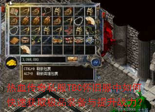 热血传奇私服TBC怀旧服中如何快速获取极品装备与提升战力? 热血传奇私服TBC怀旧服中如何快速获取极品装备与提升战力?