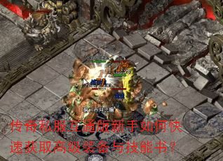 传奇私服互通版新手如何快速获取高级装备与技能书? 传奇私服互通版新手如何快速获取高级装备与技能书?
