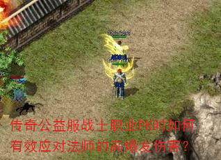 传奇公益服战士职业PK时如何有效应对法师的高爆发伤害? 传奇公益服战士职业PK时如何有效应对法师的高爆发伤害?