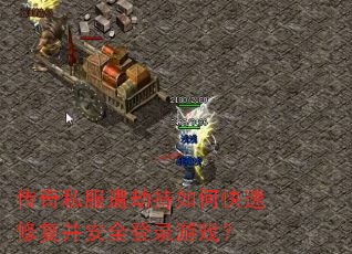 传奇私服遭劫持如何快速修复并安全登录游戏? 传奇私服遭劫持如何快速修复并安全登录游戏?