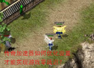 传奇加速器如何优化设置才能实现游戏零延迟? 传奇加速器如何优化设置才能实现游戏零延迟?