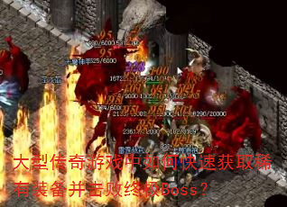大型传奇游戏中如何快速获取稀有装备并击败终极Boss? 大型传奇游戏中如何快速获取稀有装备并击败终极Boss?