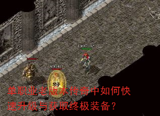 单职业老版本传奇中如何快速升级与获取终极装备? 单职业老版本传奇中如何快速升级与获取终极装备?