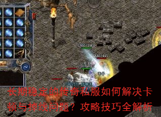 长期稳定的传奇私服如何解决卡顿与掉线问题?攻略技巧全解析 长期稳定的传奇私服如何解决卡顿与掉线问题?攻略技巧全解析