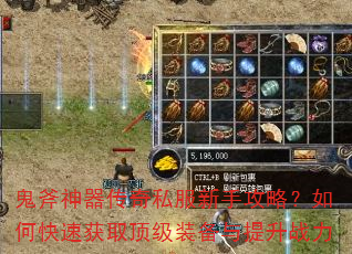 鬼斧神器传奇私服新手攻略?如何快速获取顶级装备与提升战力 鬼斧神器传奇私服新手攻略?如何快速获取顶级装备与提升战力