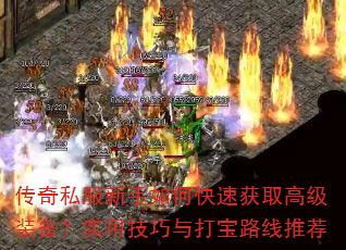 传奇私服新手如何快速获取高级装备?实用技巧与打宝路线推荐 传奇私服新手如何快速获取高级装备?实用技巧与打宝路线推荐