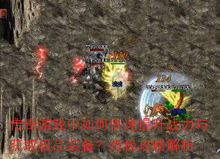 传奇游戏中如何快速提升战力与获取极品装备?终极攻略解析 传奇游戏中如何快速提升战力与获取极品装备?终极攻略解析