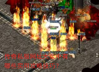 传奇私服网址大全中有哪些实用攻略技巧? 传奇私服网址大全中有哪些实用攻略技巧?