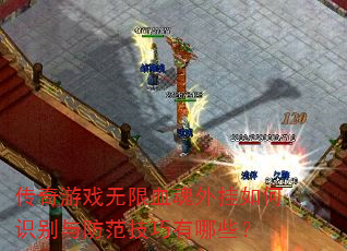 传奇游戏无限血魂外挂如何识别与防范技巧有哪些? 传奇游戏无限血魂外挂如何识别与防范技巧有哪些?