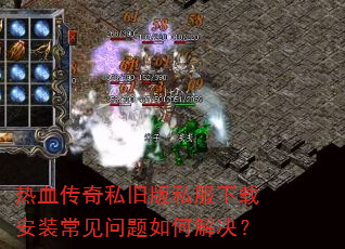 热血传奇私旧版私服下载安装常见问题如何解决? 热血传奇私旧版私服下载安装常见问题如何解决?