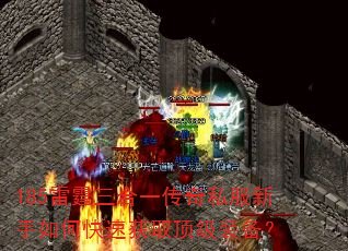 185雷霆三合一传奇私服新手如何快速获取顶级装备? 185雷霆三合一传奇私服新手如何快速获取顶级装备?