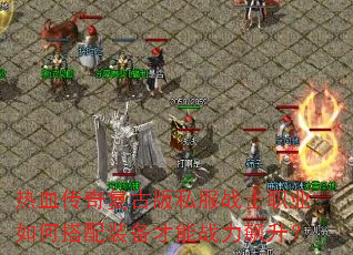 热血传奇复古版私服战士职业如何搭配装备才能战力飙升? 热血传奇复古版私服战士职业如何搭配装备才能战力飙升?