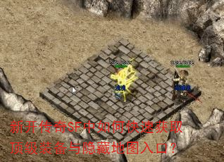 新开传奇SF中如何快速获取顶级装备与隐藏地图入口? 新开传奇SF中如何快速获取顶级装备与隐藏地图入口?