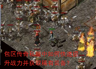 包区传奇私服中如何快速提升战力并获取稀有装备? 包区传奇私服中如何快速提升战力并获取稀有装备?
