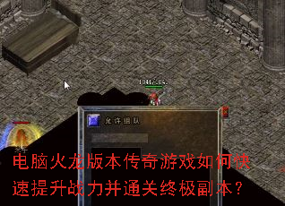 电脑火龙版本传奇游戏如何快速提升战力并通关终极副本? 电脑火龙版本传奇游戏如何快速提升战力并通关终极副本?