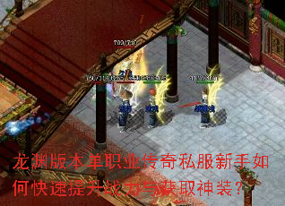 龙渊版本单职业传奇私服新手如何快速提升战力与获取神装? 龙渊版本单职业传奇私服新手如何快速提升战力与获取神装?