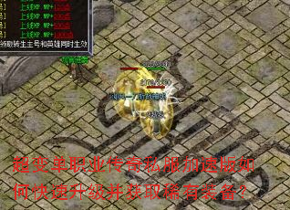 超变单职业传奇私服加速版如何快速升级并获取稀有装备? 超变单职业传奇私服加速版如何快速升级并获取稀有装备?