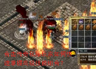 合击传奇私服玩家如何快速掌握高级技能组合? 合击传奇私服玩家如何快速掌握高级技能组合?