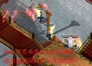 超级变态合击传奇SF如何快速刷出顶级装备与合击技能? 超级变态合击传奇SF如何快速刷出顶级装备与合击技能?