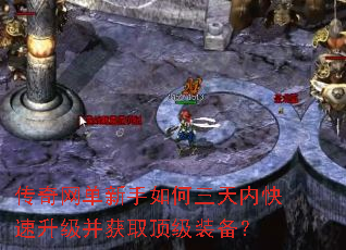 传奇网单新手如何三天内快速升级并获取顶级装备? 传奇网单新手如何三天内快速升级并获取顶级装备?