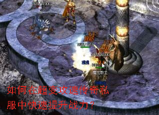 如何在超变攻速传奇私服中快速提升战力? 如何在超变攻速传奇私服中快速提升战力?