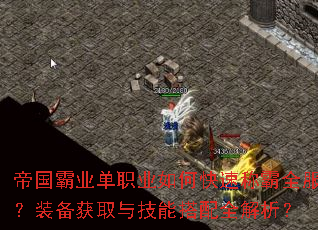 帝国霸业单职业如何快速称霸全服?装备获取与技能搭配全解析? 帝国霸业单职业如何快速称霸全服?装备获取与技能搭配全解析?