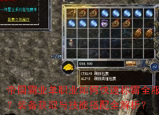 帝国霸业单职业如何快速称霸全服?装备获取与技能搭配全解析? 帝国霸业单职业如何快速称霸全服?装备获取与技能搭配全解析?