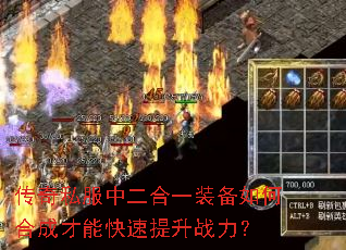 传奇私服中二合一装备如何合成才能快速提升战力? 传奇私服中二合一装备如何合成才能快速提升战力?