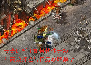 传奇SF新手如何快速升级?高效打怪与任务攻略解析 传奇SF新手如何快速升级?高效打怪与任务攻略解析