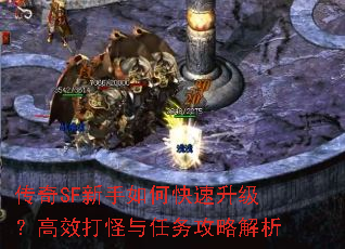 传奇SF新手如何快速升级?高效打怪与任务攻略解析 传奇SF新手如何快速升级?高效打怪与任务攻略解析