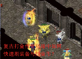 复古打金传奇私服中如何快速刷装备与赚金币? 复古打金传奇私服中如何快速刷装备与赚金币?