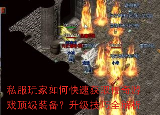 私服玩家如何快速获取传奇游戏顶级装备?升级技巧全解析 私服玩家如何快速获取传奇游戏顶级装备?升级技巧全解析