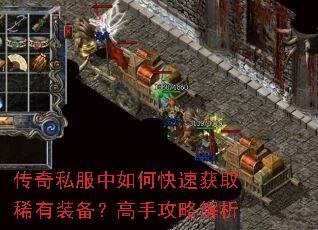 传奇私服中如何快速获取稀有装备?高手攻略解析 传奇私服中如何快速获取稀有装备?高手攻略解析