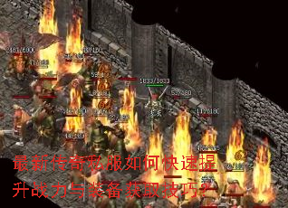 最新传奇私服如何快速提升战力与装备获取技巧? 最新传奇私服如何快速提升战力与装备获取技巧?