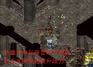 热血传奇私服官网下载后新手如何快速提升战力? 热血传奇私服官网下载后新手如何快速提升战力?