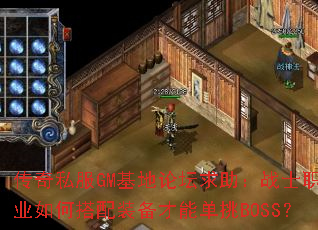 传奇私服GM基地论坛求助:战士职业如何搭配装备才能单挑BOSS? 传奇私服GM基地论坛求助:战士职业如何搭配装备才能单挑BOSS?