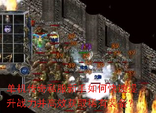 单机传奇私服新手如何快速提升战力并高效获取稀有装备? 单机传奇私服新手如何快速提升战力并高效获取稀有装备?