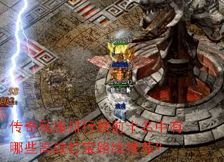 传奇私服排行榜前十名中有哪些高效打宝路线推荐? 传奇私服排行榜前十名中有哪些高效打宝路线推荐?