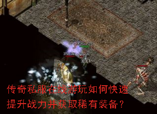传奇私服在线游玩如何快速提升战力并获取稀有装备? 传奇私服在线游玩如何快速提升战力并获取稀有装备?