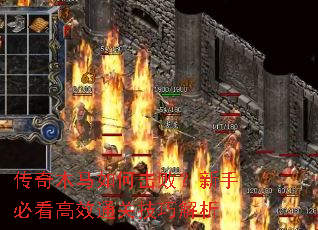 传奇木马如何击败?新手必看高效通关技巧解析 传奇木马如何击败?新手必看高效通关技巧解析