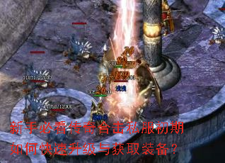 新手必看传奇合击私服初期如何快速升级与获取装备? 新手必看传奇合击私服初期如何快速升级与获取装备?