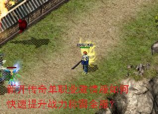 新开传奇单职业激情服如何快速提升战力称霸全服? 新开传奇单职业激情服如何快速提升战力称霸全服?
