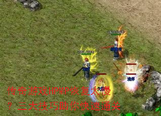传奇游戏HPMP恢复太慢?三大技巧助你快速通关 传奇游戏HPMP恢复太慢?三大技巧助你快速通关