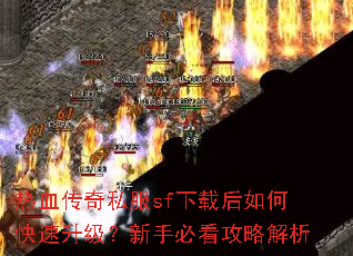 热血传奇私服sf下载后如何快速升级?新手必看攻略解析 热血传奇私服sf下载后如何快速升级?新手必看攻略解析