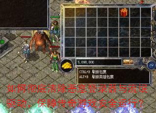 如何彻底清除恶意登录器与流氓驱动,保障传奇游戏安全运行? 如何彻底清除恶意登录器与流氓驱动,保障传奇游戏安全运行?