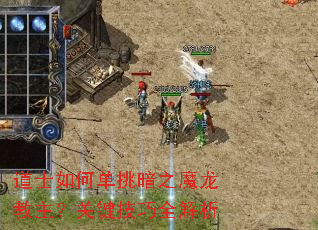 道士如何单挑暗之魔龙教主?关键技巧全解析 道士如何单挑暗之魔龙教主?关键技巧全解析