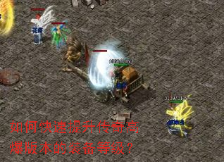 如何快速提升传奇高爆版本的装备等级? 如何快速提升传奇高爆版本的装备等级?
